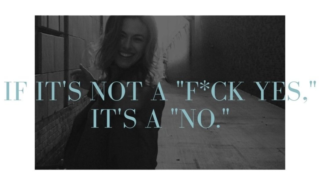 If it’s not a “F*ck yes,” it’s a “No.”