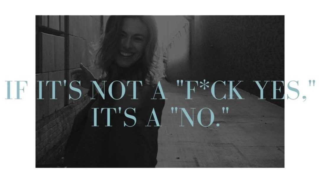 If it’s not a “F*ck yes,” it’s a “No.”